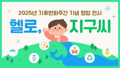 헬로,지구씨! 2025 기후변화주간 기녑 협업 전시