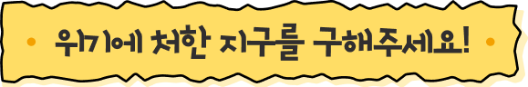 미션! 아파하는 지구를 살려라!