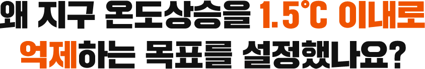 왜 지구 온도상승을 1.5℃ 이내로 억제하는 목표를 설정했나요?